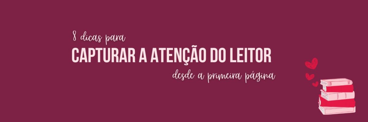 8 Dicas para Capturar a Atenção do Leitor Desde a Primeira Pagina